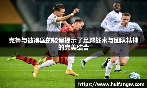 克鲁与彼得堡的较量揭示了足球战术与团队精神的完美结合