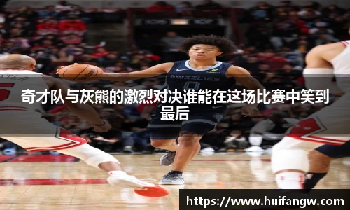 奇才队与灰熊的激烈对决谁能在这场比赛中笑到最后